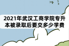 2021年武漢工商學院專升本被錄取后要交多少學費？