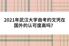 2021年武漢大學(xué)自考的文憑在國(guó)外的認(rèn)可度高嗎？