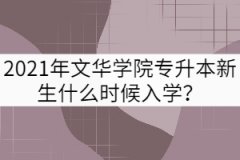 2021年文華學(xué)院專(zhuān)升本新生什么時(shí)候入學(xué)？