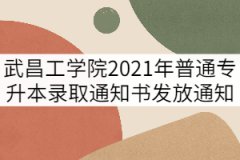 武昌工學(xué)院2021年普通專(zhuān)升本錄取通知書(shū)發(fā)放通知