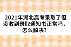 2021年湖北高考錄取了但沒收到錄取通知書正常嗎，怎么解決？