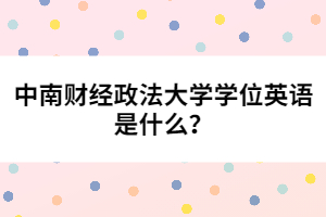 中南財(cái)經(jīng)政法大學(xué)學(xué)位英語是什么？