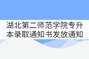 湖北第二師范學(xué)院2021年專升本錄取通知書發(fā)放通知