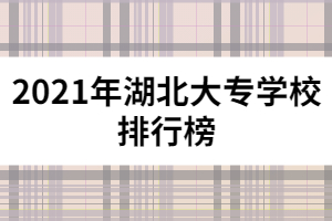 2021年湖北大專學(xué)校排行榜