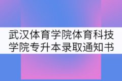 2021年武漢體育學(xué)院體育科技學(xué)院專升本錄取通知書寄發(fā)通知