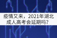 疫情又來，2021年湖北成人高考會(huì)延期嗎？