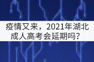 疫情又來，2021年湖北成人高考會延期嗎？