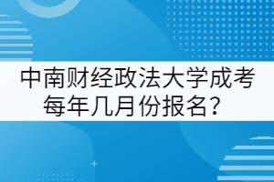 中南財經(jīng)政法大學(xué)成考每年幾月份報名？