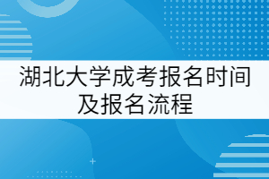 湖北大學(xué)成考報(bào)名時(shí)間及報(bào)名流程