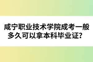 咸寧職業(yè)技術(shù)學(xué)院成考一般多久可以拿本科畢業(yè)證？