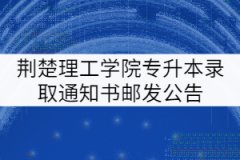 2021年荊楚理工學(xué)院普通專升本錄取通知書郵發(fā)公告 