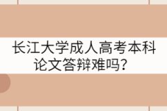 長江大學(xué)成人高考本科論文答辯難嗎？