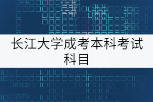 長江大學成考本科考試科目