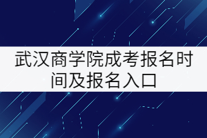 武漢商學院成考報名時間及報名入口