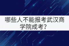 哪些人不能報(bào)考武漢商學(xué)院成考？