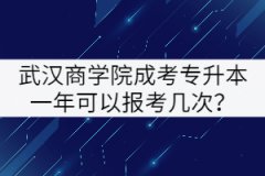 武漢商學(xué)院成考專升本一年可以報(bào)考幾次？