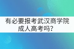 有必要報(bào)考武漢商學(xué)院成人高考嗎？
