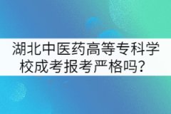 湖北中醫(yī)藥高等?？茖W(xué)校成考報(bào)考嚴(yán)格嗎？