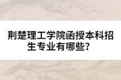 荊楚理工學院函授本科招生專業(yè)有哪些？