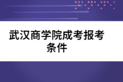 武漢商學(xué)院成考報考條件