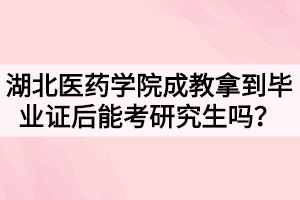 湖北醫(yī)藥學(xué)院成教拿到畢業(yè)證后能考研究生嗎？