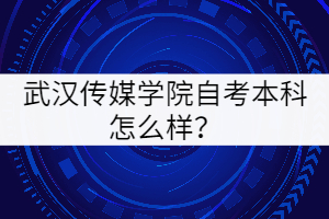 武漢傳媒學(xué)院自考本科怎么樣？