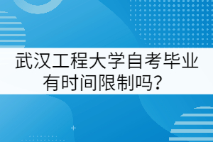 武漢工程大學(xué)自考畢業(yè)有時間限制嗎？