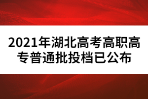 2021年湖北高考高職高專普通批投檔已公布