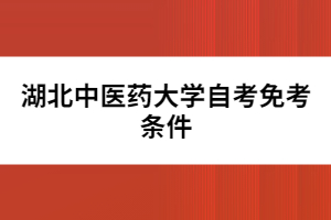 湖北中醫(yī)藥大學自考免考條件