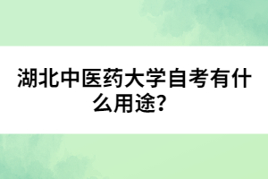 湖北中醫(yī)藥大學自考有什么用途？