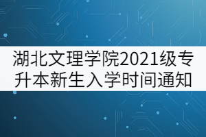 湖北文理學(xué)院2021級專升本新生入學(xué)時間通知