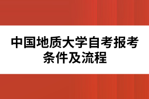 中國(guó)地質(zhì)大學(xué)自考報(bào)考條件及流程