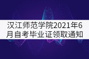 漢江師范學(xué)院2021年6月自考畢業(yè)證書領(lǐng)取通知