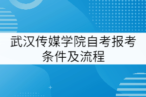 武漢傳媒學(xué)院自考報(bào)考條件及流程