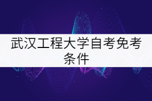 武漢工程大學(xué)自考免考條件