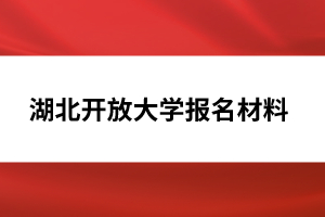 湖北開放大學報名材料