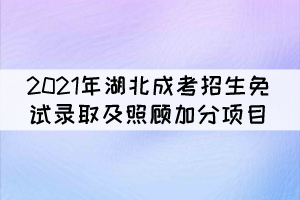 2021年湖北成人高校招生免試錄取及照顧加分項目