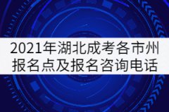 2021年湖北成人高考各市州報(bào)名點(diǎn)及報(bào)名咨詢電話