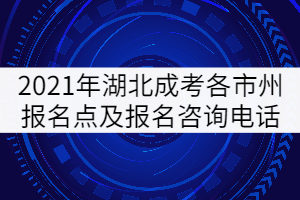 2021年湖北成人高考各市州報名點及報名咨詢電話