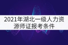 2021年湖北一級(jí)人力資源師證報(bào)考條件