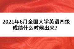 2021年6月全國(guó)大學(xué)英語(yǔ)四級(jí)成績(jī)什么時(shí)候出來？