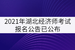 2021年湖北經(jīng)濟(jì)師考試報(bào)名公告已公布