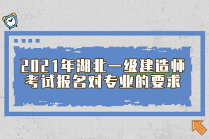 2021年湖北一級(jí)建造師考試報(bào)名對專業(yè)的要求