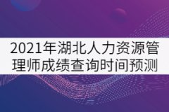 2021年湖北人力資源管理師成績(jī)查詢時(shí)間預(yù)測(cè)