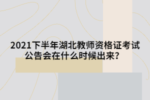 2021下半年湖北教師資格證考試公告會(huì)在什么時(shí)候出來(lái)？ 