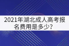 2021年湖北成人高考報(bào)名費(fèi)用是多少？