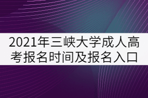 2021年三峽大學(xué)成人高考報名時間及報名入口