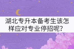 2022屆湖北專(zhuān)升本備考生怎樣應(yīng)對(duì)目標(biāo)院校的專(zhuān)業(yè)停招？