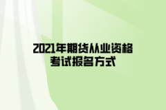 2021年期貨從業(yè)資格考試報名方式