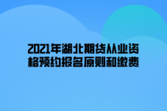 2021年湖北期貨從業(yè)資格預(yù)約報名原則和繳費